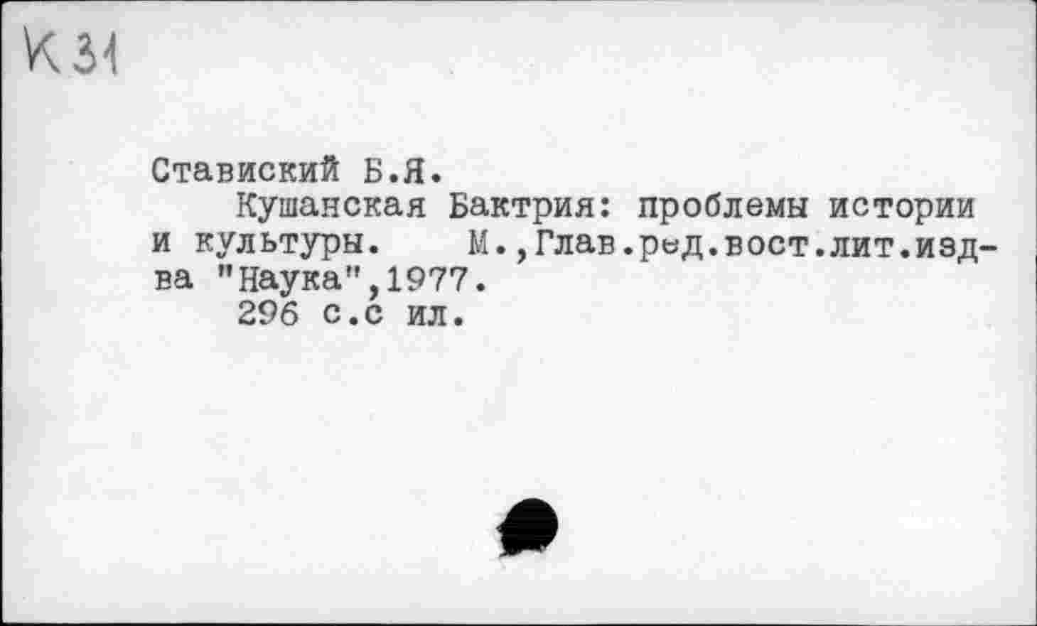 ﻿Ставиский Б.Я.
Кушанская Бактрия: проблемы истории и культуры. М.,Глав.ред.вост.лит.изд-ва ’’Наука", 1977.
296 с.с ил.